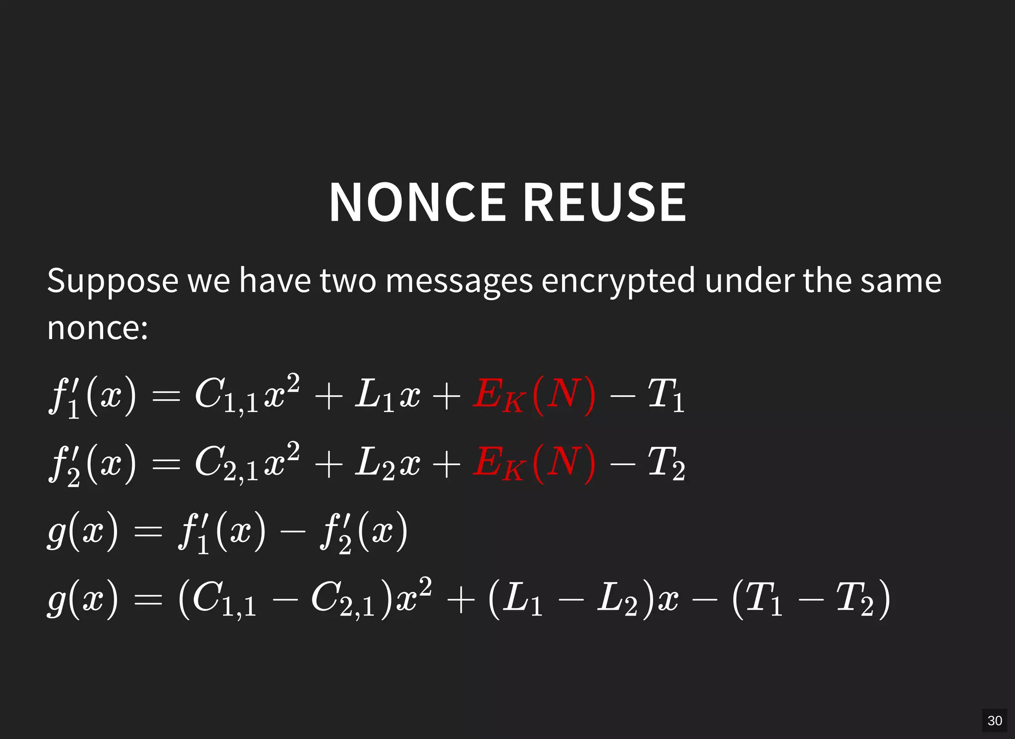 30
NONCE REUSE
Suppose we have two messages encrypted under the same
nonce:
(x) = + x + (N ) −f
′
1
C1,1 x
2
L1 EK T1
(x) = + x + (N ) −f
′
2
C2,1 x
2
L2 EK T2
g(x) = (x) − (x)f
′
1
f
′
2
g(x) = ( − ) + ( − )x − ( − )C1,1 C2,1 x
2
L1 L2 T1 T2
 