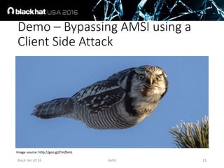 Demo – Bypassing AMSI using a
Client Side Attack
23AMSIBlack Hat US'16
Image source: http://goo.gl/CmZbmL
 
