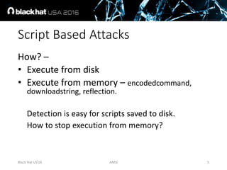 Script Based Attacks
How? –
• Execute from disk
• Execute from memory – encodedcommand,
downloadstring, reflection.
Detect...
