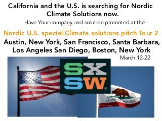 Nordic U.S. special Climate solutions pitch Tour 2
Austin, New York, San Francisco, Santa Barbara,
California and the U.S. is searching for Nordic
Climate Solutions now.
Los Angeles San Diego, Boston, New York
March 12-22
Have Your company and solution promoted at the:
 