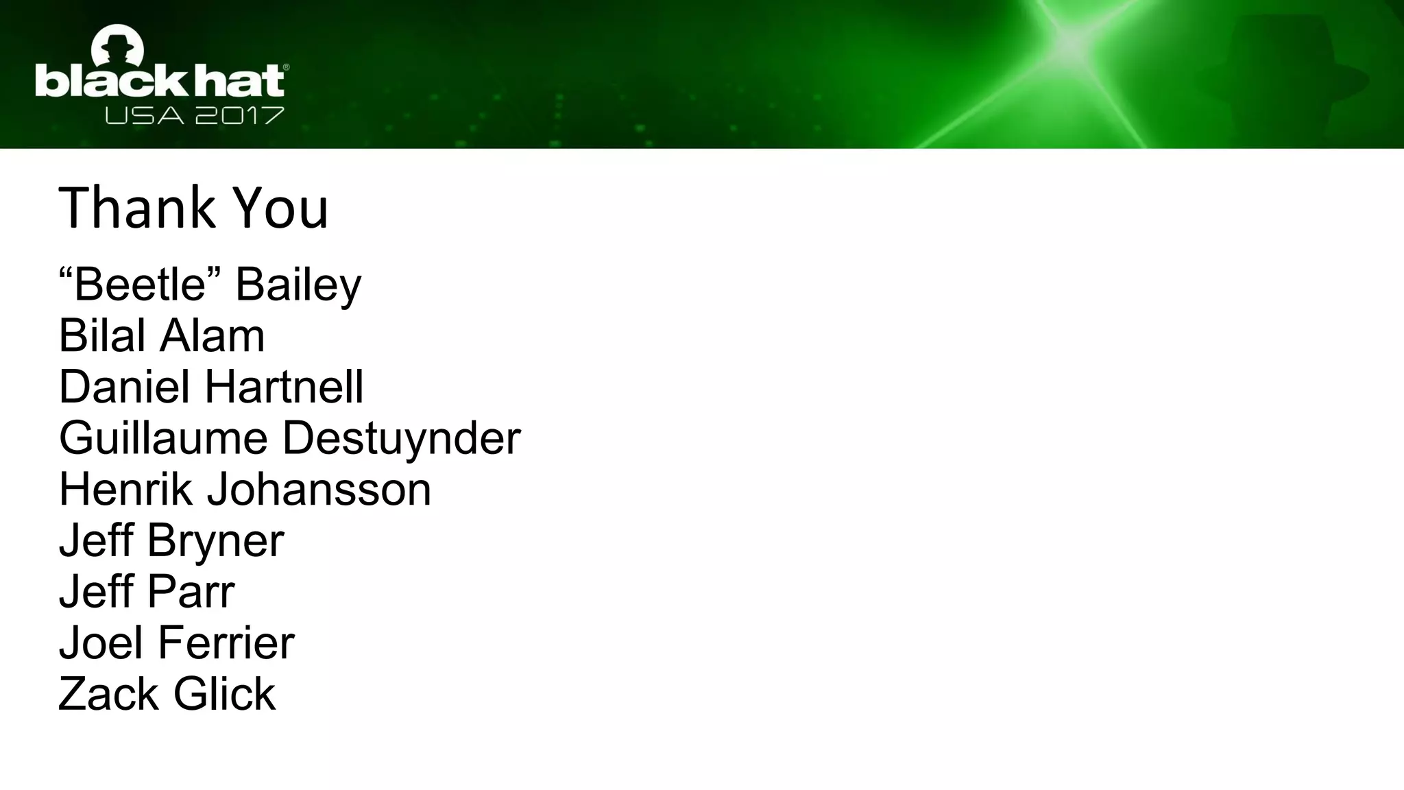 Thank You
“Beetle” Bailey
Bilal Alam
Daniel Hartnell
Guillaume Destuynder
Henrik Johansson
Jeff Bryner
Jeff Parr
Joel Ferrier
Zack Glick
 
