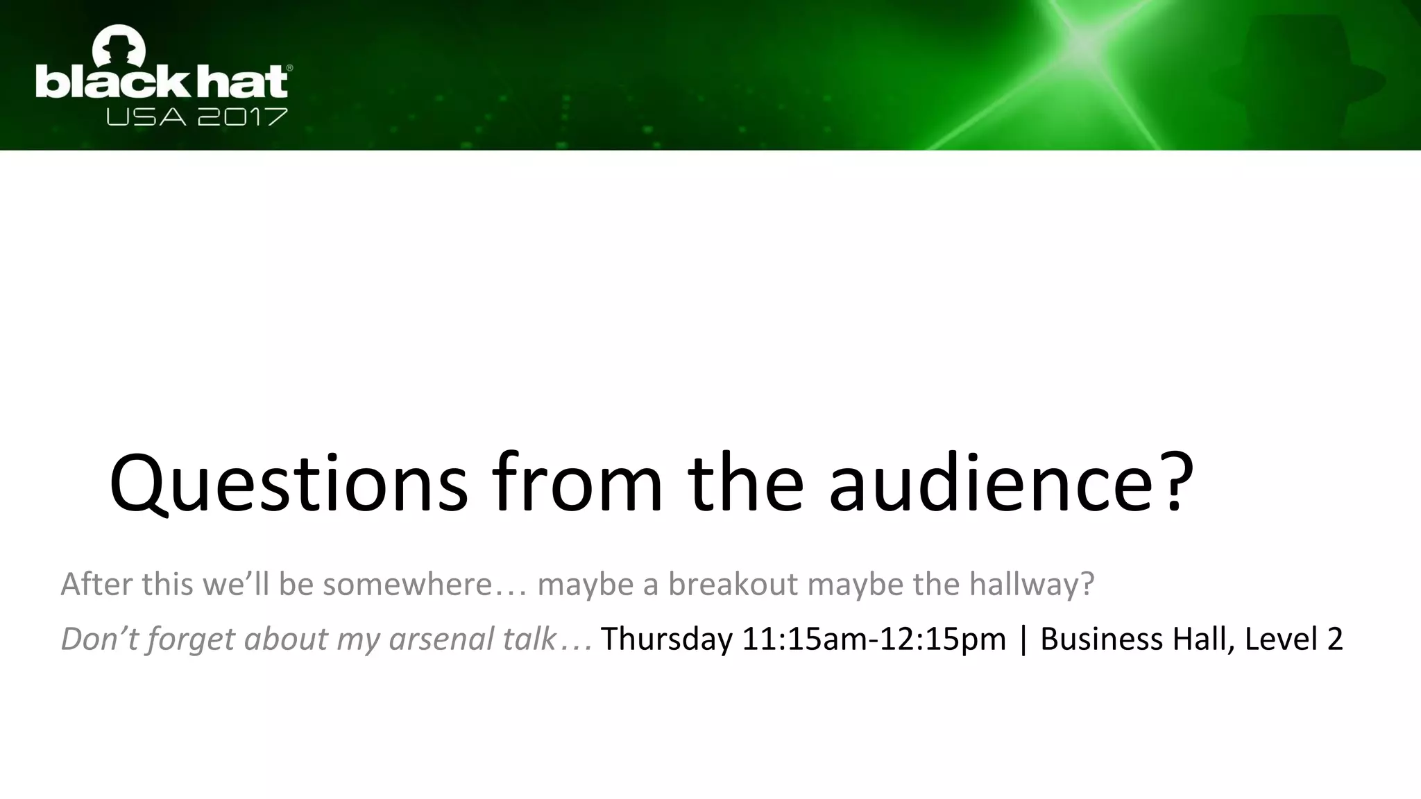 Questions from the audience?
After this we’ll be somewhere… maybe a breakout maybe the hallway?
Don’t forget about my arsenal talk… Thursday 11:15am-12:15pm | Business Hall, Level 2
 