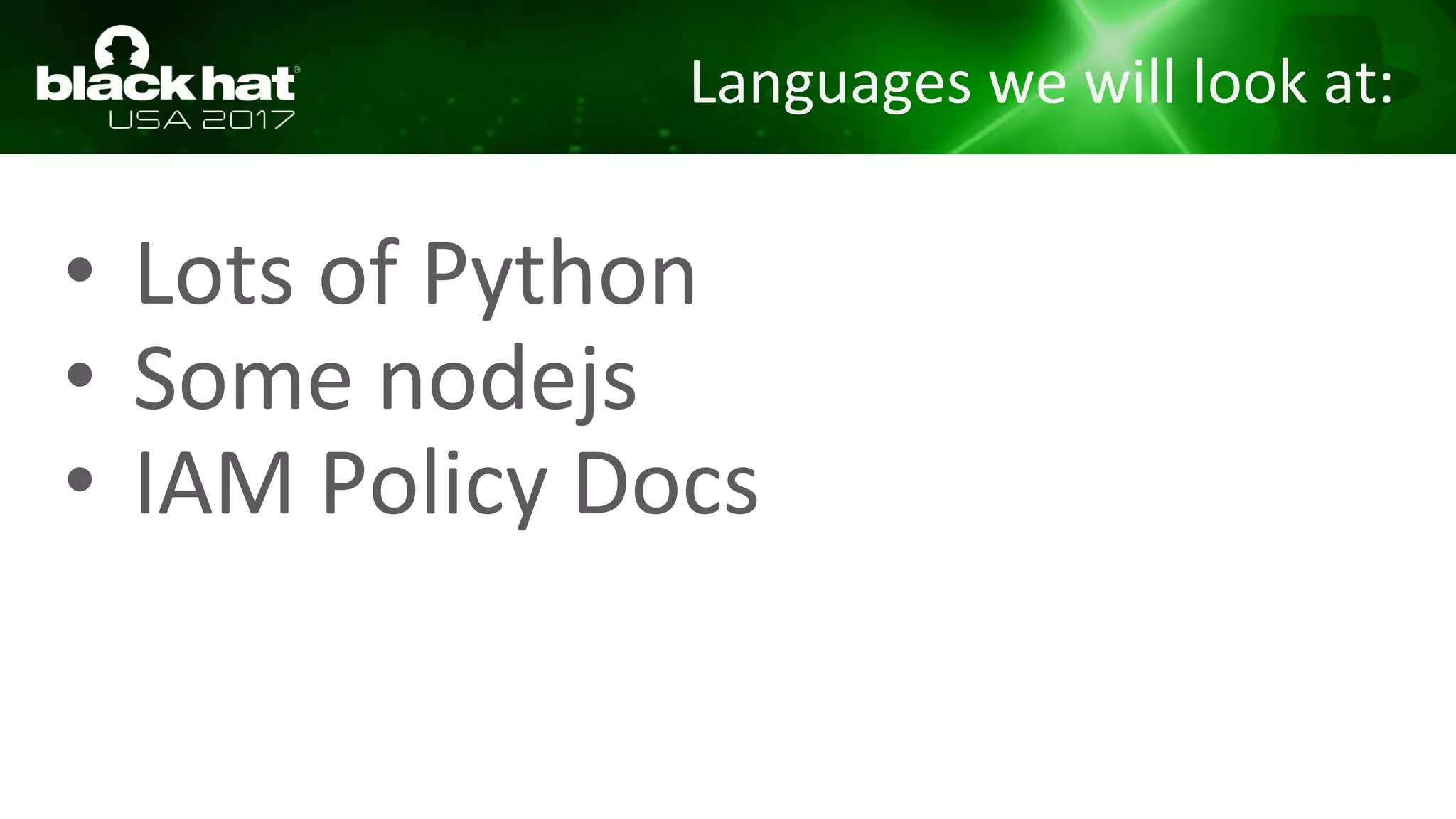 Languages we will look at:
• Lots of Python
• Some nodejs
• IAM Policy Docs
 