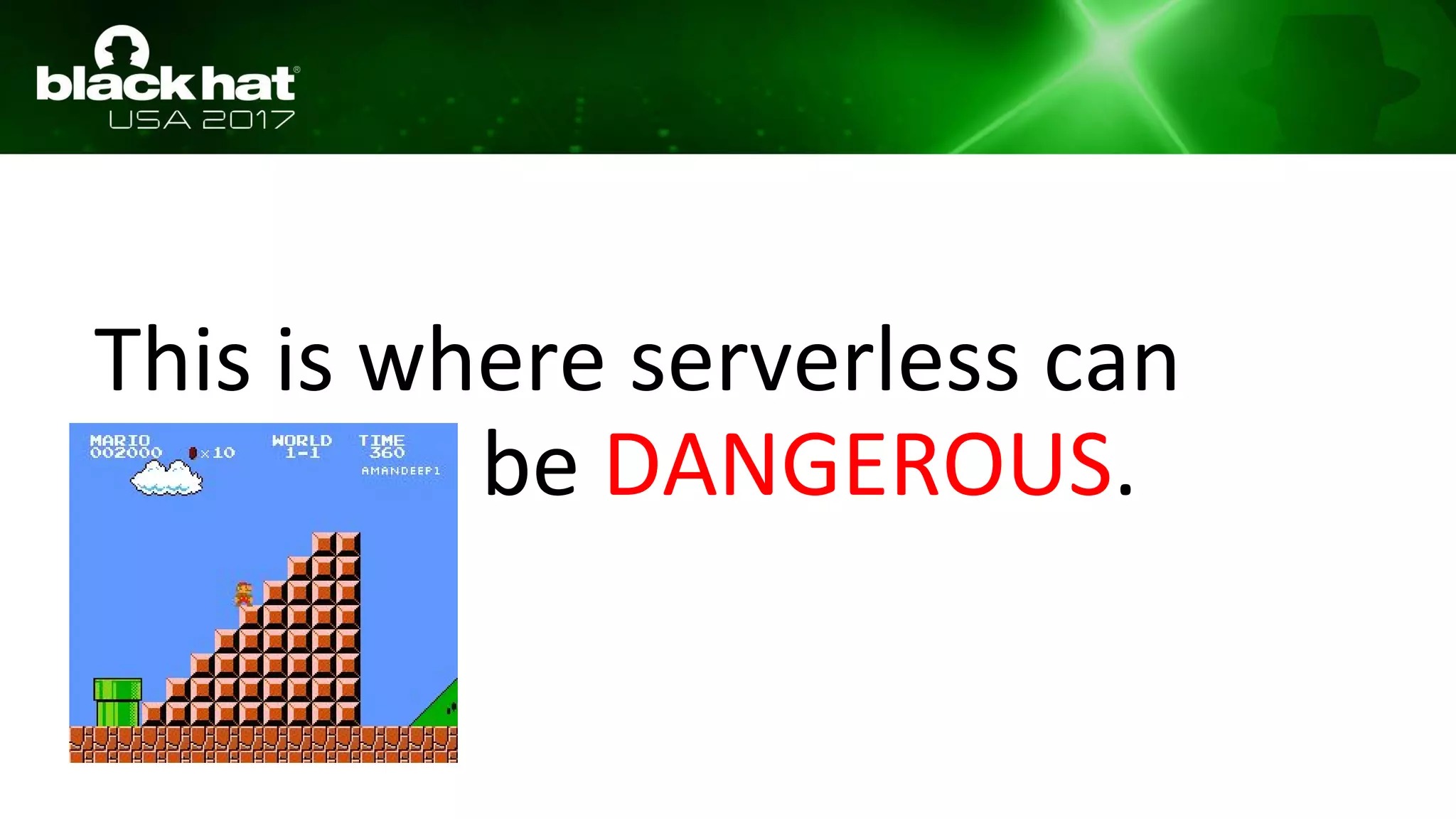 This is where serverless can
be DANGEROUS.
 