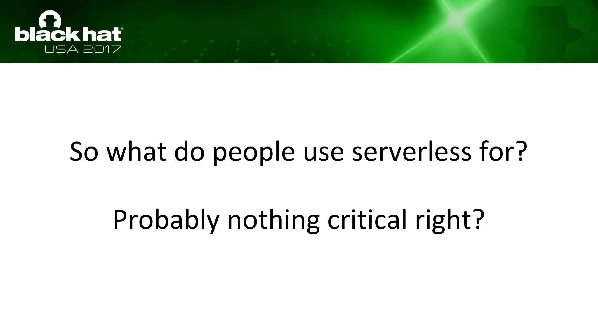 So what do people use serverless for?
Probably nothing critical right?
 