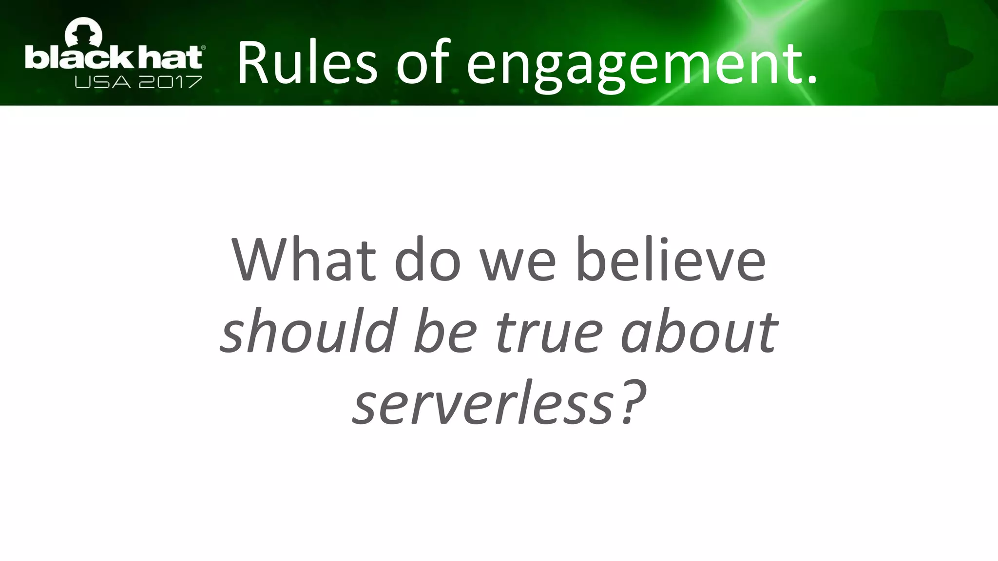 Rules of engagement.
What do we believe
should be true about
serverless?
 