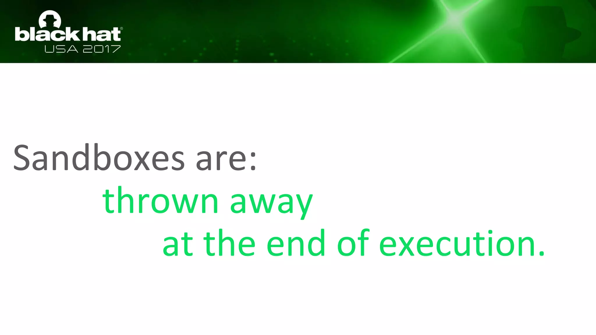 Sandboxes are:
thrown away
at the end of execution.
 