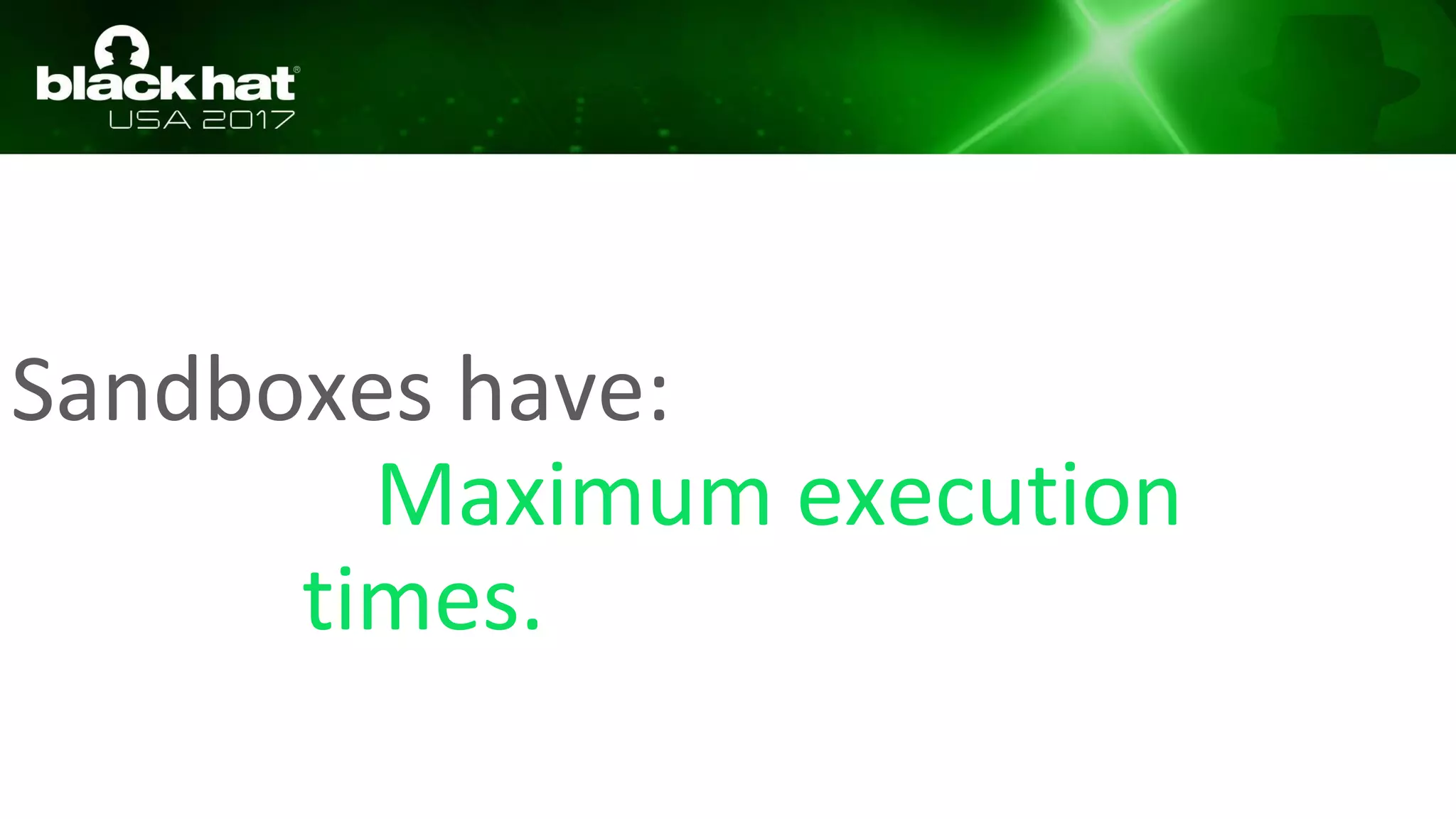 Sandboxes have:
Maximum execution
times.
 
