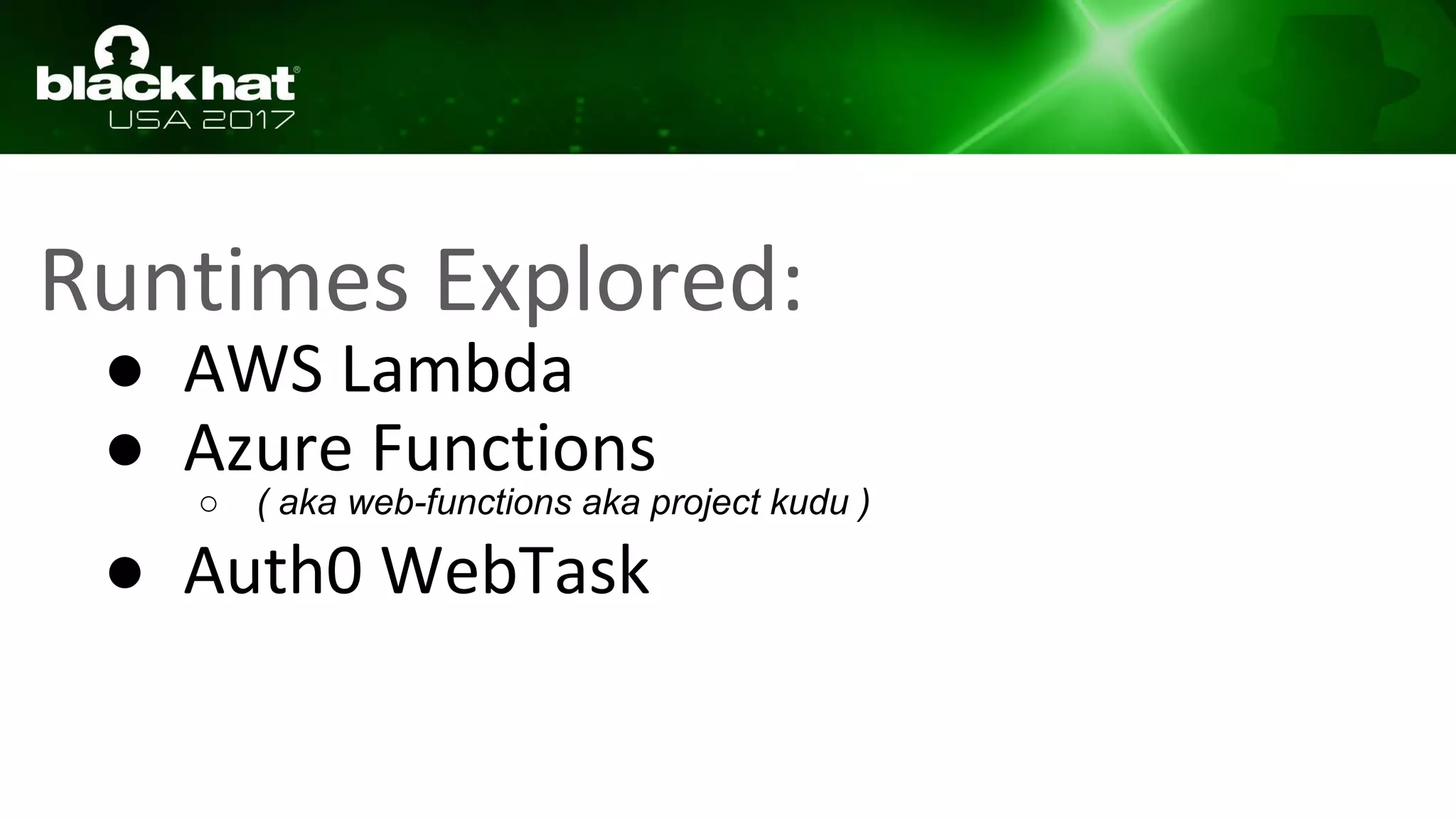 Runtimes Explored:
● AWS Lambda
● Azure Functions
○ ( aka web-functions aka project kudu )
● Auth0 WebTask
 