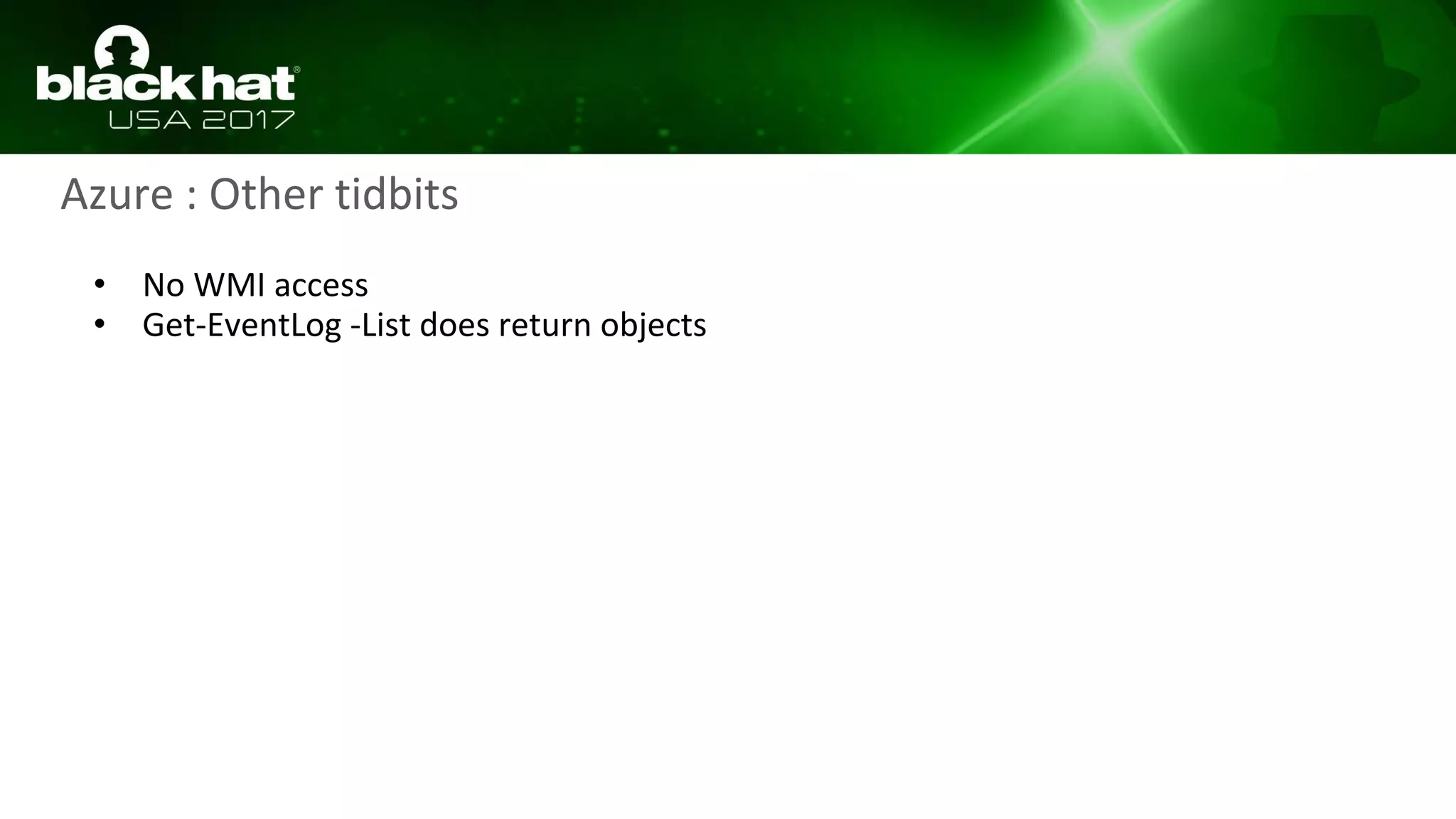 Azure : Other tidbits
• No WMI access
• Get-EventLog -List does return objects
 