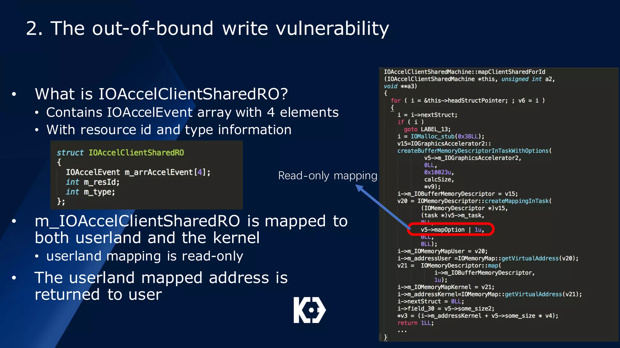 2. The out-of-bound write vulnerability
• What is IOAccelClientSharedRO?
• Contains IOAccelEvent array with 4 elements
• With resource id and type information
• m_IOAccelClientSharedRO is mapped to
both userland and the kernel
• userland mapping is read-only
• The userland mapped address is
returned to user
Read-only mapping
 