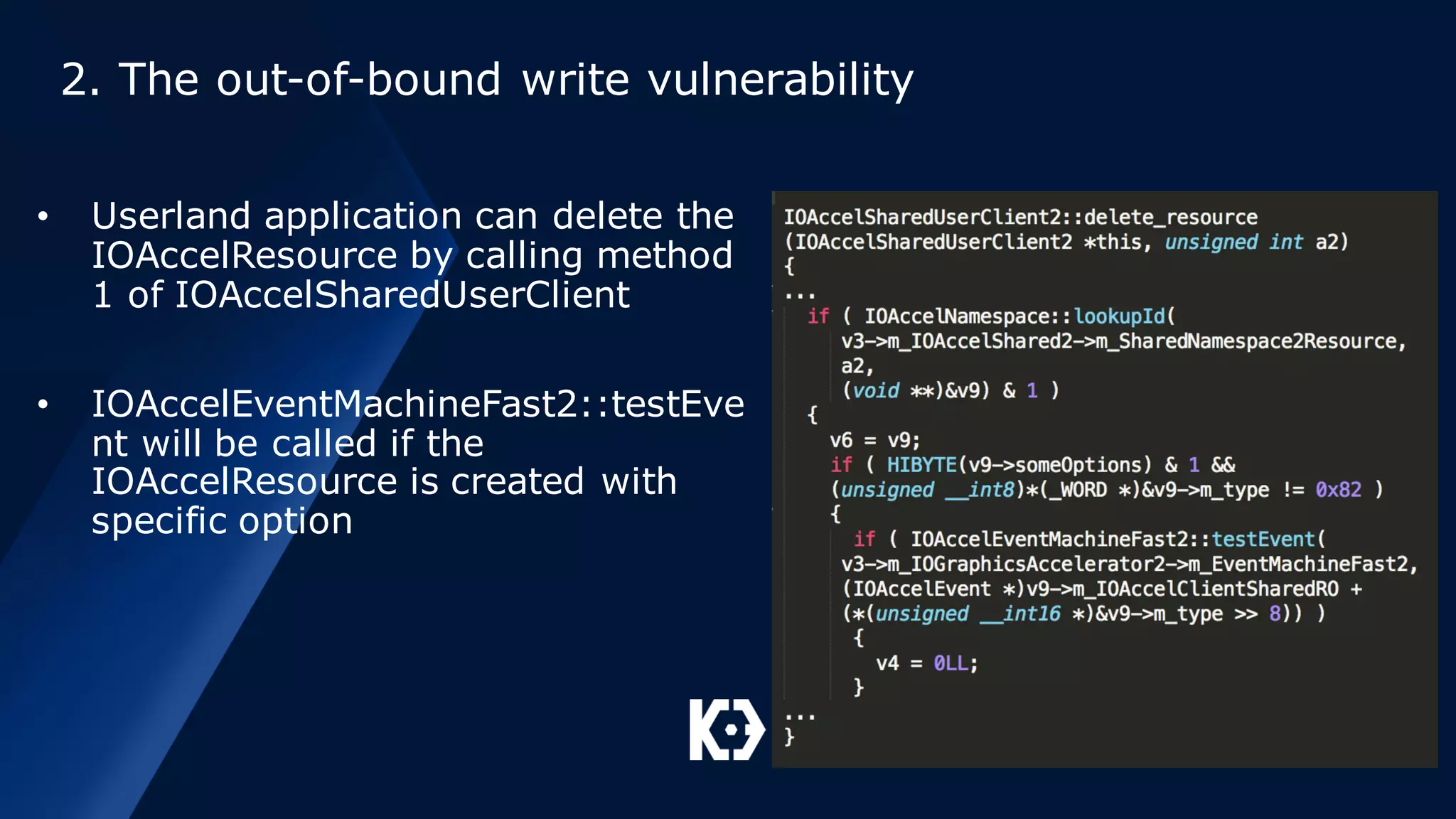 2. The out-of-bound write vulnerability
• Userland application can delete the
IOAccelResource by calling method
1 of IOAccelSharedUserClient
• IOAccelEventMachineFast2::testEve
nt will be called if the
IOAccelResource is created with
specific option
 