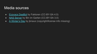 Media sources
● Ecovacs DeeBot by Faktoren (CC-BY-SA 4.0)
● NAS Server by Bin im Garten (CC-BY-SA 3.0)
● A Winter’s Day by jknaus (copyright/license info missing)
 