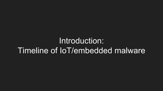 Introduction:
Timeline of IoT/embedded malware
 