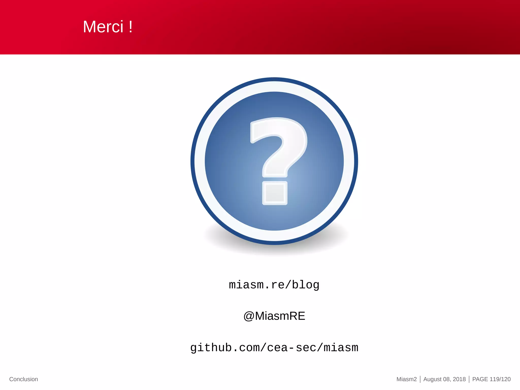 Merci !
miasm.re/blog
@MiasmRE
github.com/cea-sec/miasm
Conclusion Miasm2 | August 08, 2018 | PAGE 119/120
 