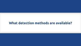 What detection methods are available?
 