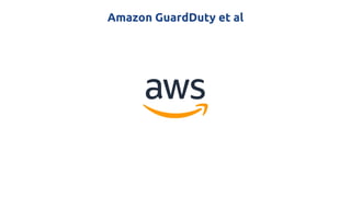 Amazon GuardDuty et al
 