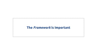 The Framework is Important
 