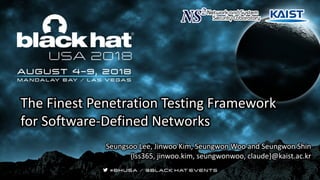 The	Finest	Penetration	Testing	Framework	
for	Software-Defined	Networks
Seungsoo Lee,	Jinwoo Kim,	Seungwon Woo	and	Seungwon Shin
{lss365,	jinwoo.kim,	seungwonwoo,	claude}@kaist.ac.kr
 