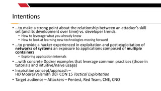 Intentions
• …to make a strong point about the relationship between an attacker’s skill
set (and its development over time...