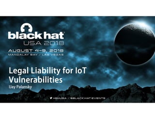 Legal Liability for IoT
Vulnerabilities
IJay Palansky
 