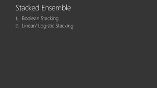 1. Boolean Stacking
2. Linear/ Logistic Stacking
 