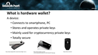 What is hardware wallet?
A device:
• Connects to smartphone, PC
• Stores and operates private keys
• Mainly used for crypt...
