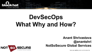 DevSecOps
What Why and How?
Anant Shrivastava
@anantshri
NotSoSecure Global Services
 