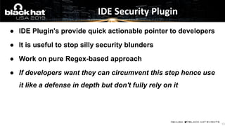 ● IDE Plugin's provide quick actionable pointer to developers
● It is useful to stop silly security blunders
● Work on pur...