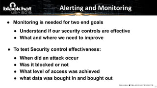 ● Monitoring is needed for two end goals
● Understand if our security controls are effective
● What and where we need to i...