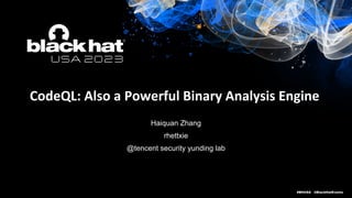 #BHUSA @BlackHatEvents
CodeQL: Also a Powerful Binary Analysis Engine
Haiquan Zhang
rhettxie
@tencent security yunding lab
 