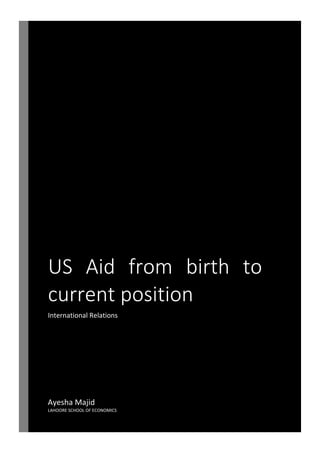US Aid from birth to
current position
International Relations
Ayesha Majid
LAHOORE SCHOOL OF ECONOMICS
 