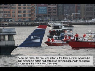 "After the crash, the pilot was sitting in the ferry terminal, wearing his hat, sipping his coffee and acting like nothing happened," one police source told the New York Daily News. 