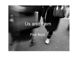 Us and them Pink floyd …… 