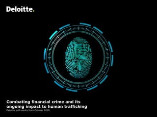 Combating financial crime and its
ongoing impact to human trafficking
Deloitte poll results from October 2019
 