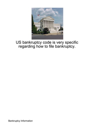 US bankruptcy code is very specific
       regarding how to file bankruptcy.




Bankruptcy Information
 