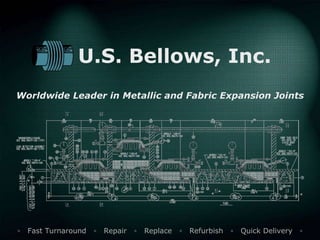U.S. Bellows, Inc. Worldwide Leader in Metallic and Fabric Expansion Joints ▫  Fast Turnaround  ▫   Repair  ▫  Replace  ▫  Refurbish  ▫  Quick Delivery  ▫ 