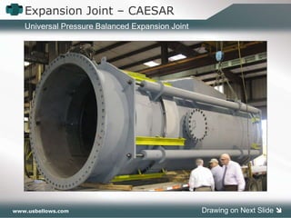 Expansion Joint – CAESAR  Universal Pressure Balanced Expansion Joint Drawing on Next Slide   