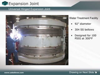 Expansion Joint Universal Hinged Expansion Joint 92” diameter 304 SS bellows Designed for 100 PSIG at 300°F Water Treatment Facility Drawing on Next Slide   