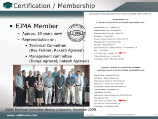 Certification / Membership EJMA Member Approx. 10 years now! Representation on: Technical Committee  (Roy Felkner, Rakesh Agrawal) Management committee  (Durga Agrawal, Rakesh Agrawal) EJMA Technical Committee Meeting (Barcelona, November 2009)   