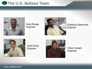 The U.S. Bellows Team Scott Runge Engineer Aydin Eyup Engineer Chaitanya Deekonda Engineer Vilson Joseph Engineer 