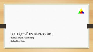 SƠ LƯỢC VỀ US BI-RADS 2013
Bs.Phan Thanh Hải Phượng
Bs.Đỗ Bình Minh
 