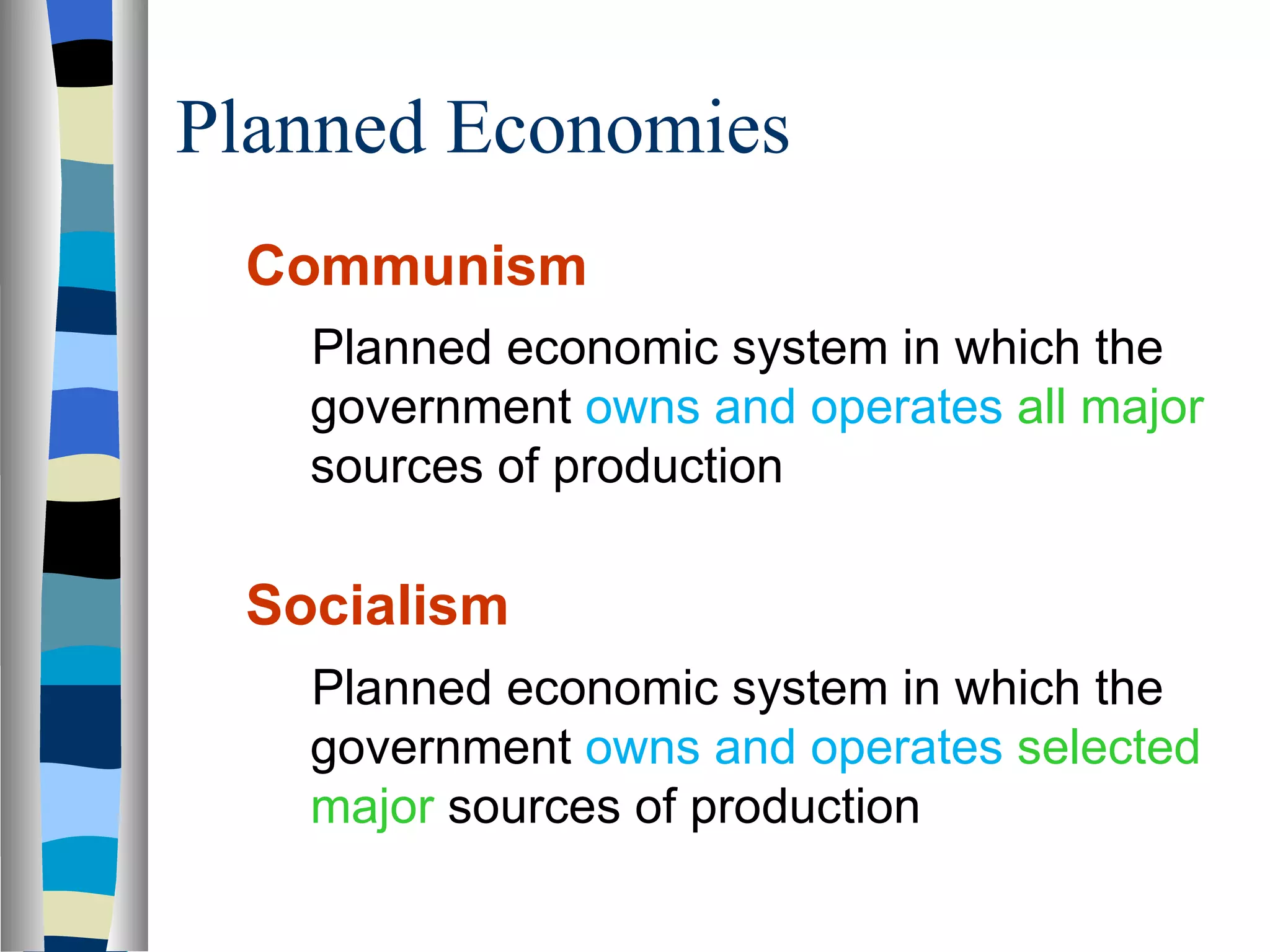Planned Economies Communism   Planned economic system in which the government  owns and operates  all major  sources of production Socialism Planned economic system in which the government  owns and operates  selected major  sources of production  
