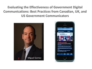 Evaluating the Effectiveness of Government Digital
Communications: Best Practices from Canadian, UK, and
US Government Communicators
Miguel Gomez
 
