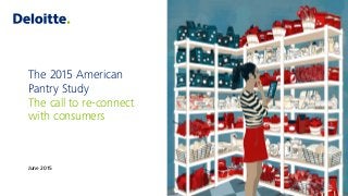 The 2015 American
Pantry Study
The call to re-connect
with consumers
June 2015
 
