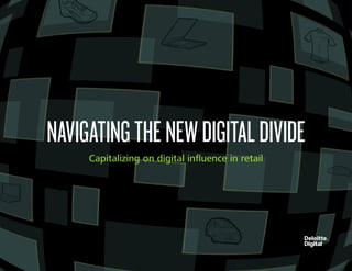 NAVIGATINGTHENEWDIGITALDIVIDE
Capitalizing on digital influence in retail
 