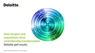 Copyright © 2022 Deloitte Development LLC. All rights reserved.
How mergers and
acquisitions drive
controllership transformation
Deloitte poll results
 