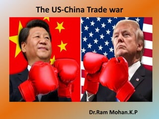 The US-China Trade war
Dr.Ram Mohan.K.P
 