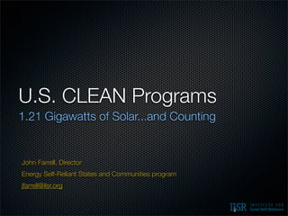 U.S. CLEAN Programs
1.21 Gigawatts of Solar...and Counting


John Farrell, Director
Energy Self-Reliant States and Communities program
jfarrell@ilsr.org
 