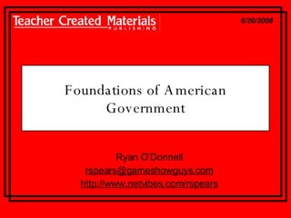 Foundations of American Government Ryan O’Donnell [email_address] http://www.netvibes.com/rspears 6/20/2008 